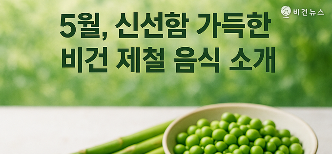 [비건헬스] 5월, 신선함 가득한 비건 제철 음식 소개